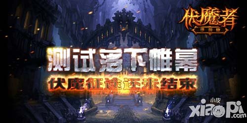 測試落下帷幕 《伏魔者》手游版戰(zhàn)斗未完待續(xù)